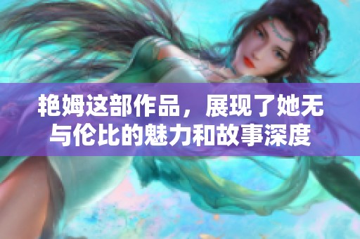 艳姆这部作品，展现了她无与伦比的魅力和故事深度