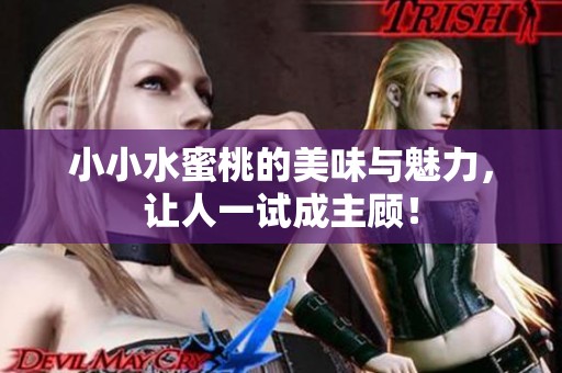 小小水蜜桃的美味与魅力，让人一试成主顾！