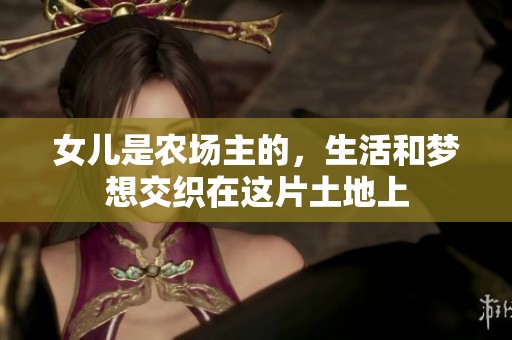 女儿是农场主的，生活和梦想交织在这片土地上