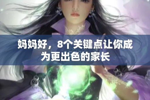 妈妈好，8个关键点让你成为更出色的家长