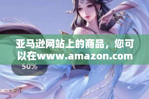 亚马逊网站上的商品，您可以在www.amazon.com找到许多优秀的选择！
