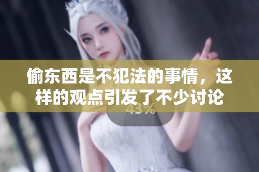 偷东西是不犯法的事情，这样的观点引发了不少讨论