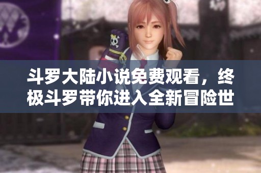 斗罗大陆小说免费观看，终极斗罗带你进入全新冒险世界