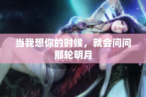 当我想你的时候，就会问问那轮明月