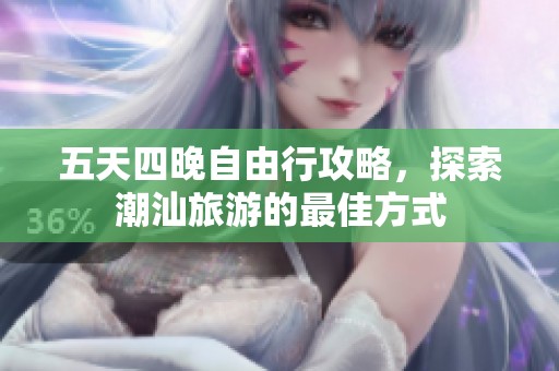 五天四晚自由行攻略，探索潮汕旅游的最佳方式