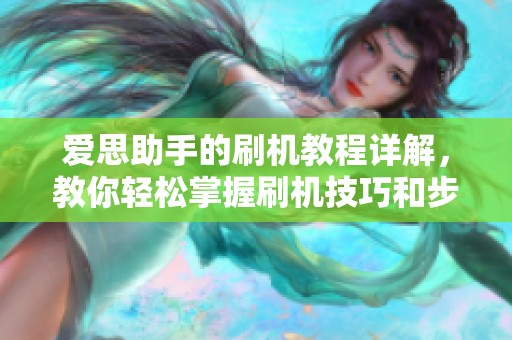 爱思助手的刷机教程详解，教你轻松掌握刷机技巧和步骤
