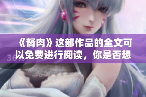 《胬肉》这部作品的全文可以免费进行阅读，你是否想要了解更多内容呢？