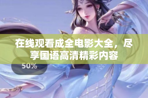 在线观看成全电影大全，尽享国语高清精彩内容