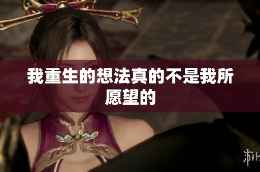 我重生的想法真的不是我所愿望的