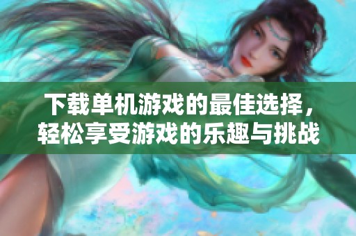 下载单机游戏的最佳选择，轻松享受游戏的乐趣与挑战