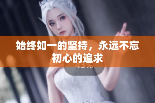 始终如一的坚持，永远不忘初心的追求