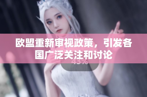 欧盟重新审视政策，引发各国广泛关注和讨论
