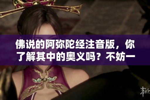 佛说的阿弥陀经注音版，你了解其中的奥义吗？不妨一起深入探讨一下。