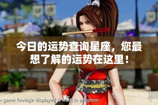 今日的运势查询星座，您最想了解的运势在这里！