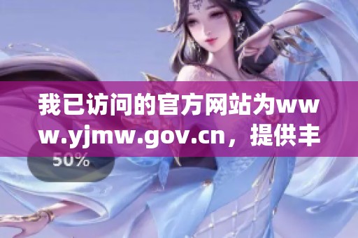 我已访问的官方网站为www.yjmw.gov.cn，提供丰富信息和服务。