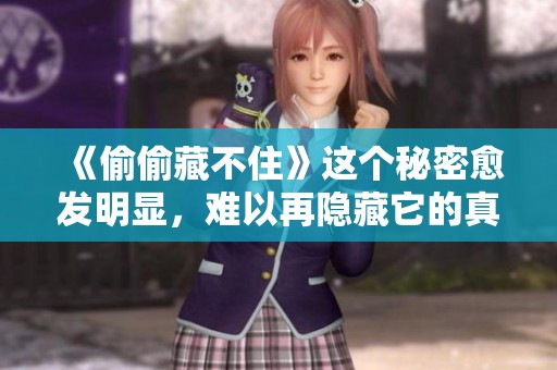 《偷偷藏不住》这个秘密愈发明显，难以再隐藏它的真实面貌。