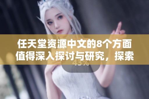任天堂资源中文的8个方面值得深入探讨与研究，探索任天堂的丰富资源。