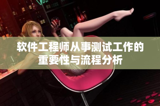 软件工程师从事测试工作的重要性与流程分析
