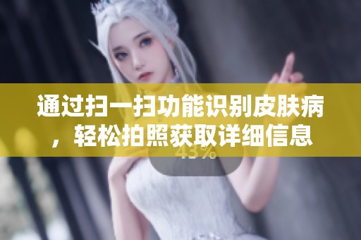 通过扫一扫功能识别皮肤病，轻松拍照获取详细信息