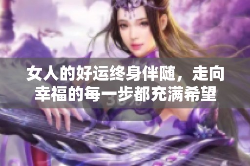 女人的好运终身伴随，走向幸福的每一步都充满希望