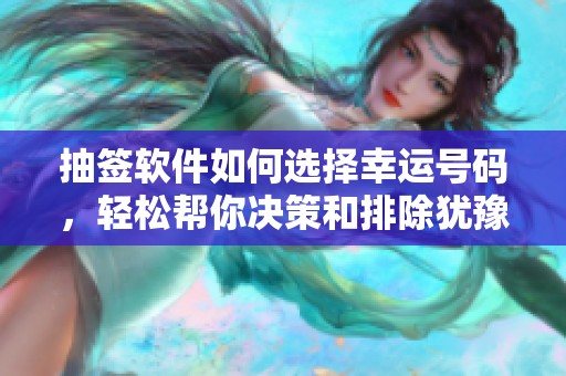抽签软件如何选择幸运号码，轻松帮你决策和排除犹豫