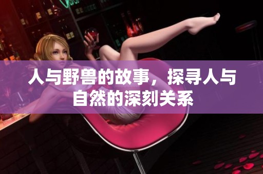 人与野兽的故事，探寻人与自然的深刻关系
