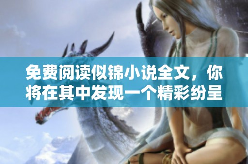 免费阅读似锦小说全文，你将在其中发现一个精彩纷呈的故事世界