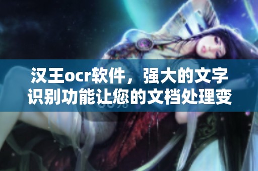 汉王ocr软件，强大的文字识别功能让您的文档处理变得简单高效