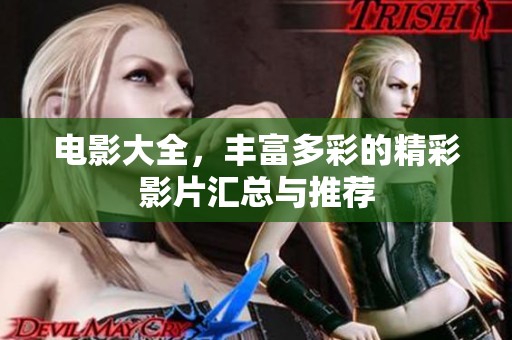 电影大全，丰富多彩的精彩影片汇总与推荐