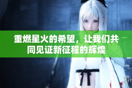 重燃星火的希望，让我们共同见证新征程的辉煌