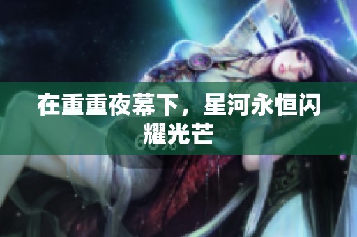 在重重夜幕下，星河永恒闪耀光芒