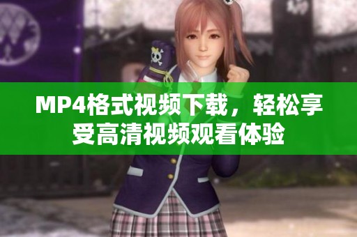 MP4格式视频下载，轻松享受高清视频观看体验