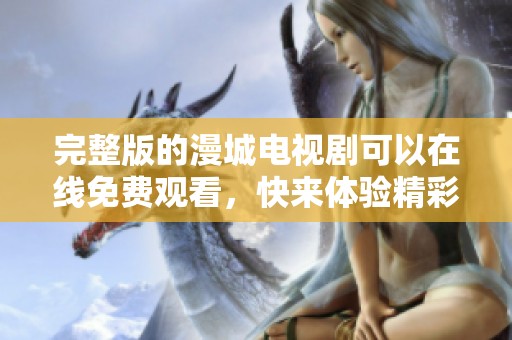 完整版的漫城电视剧可以在线免费观看，快来体验精彩剧情吧！