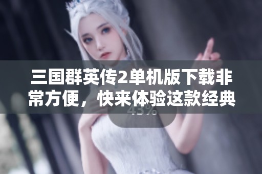三国群英传2单机版下载非常方便，快来体验这款经典游戏！