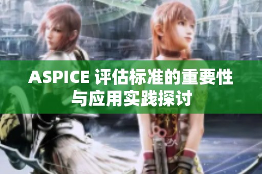 ASPICE 评估标准的重要性与应用实践探讨