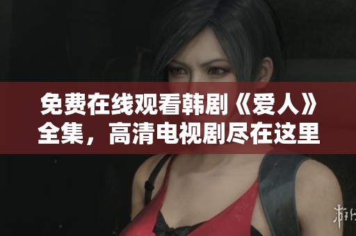 免费在线观看韩剧《爱人》全集，高清电视剧尽在这里！