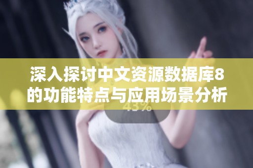 深入探讨中文资源数据库8的功能特点与应用场景分析