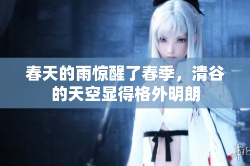 春天的雨惊醒了春季，清谷的天空显得格外明朗