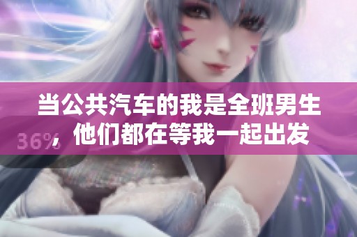 当公共汽车的我是全班男生，他们都在等我一起出发