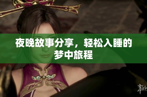 夜晚故事分享，轻松入睡的梦中旅程