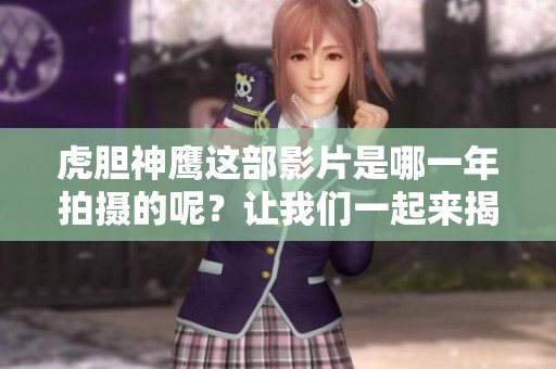 虎胆神鹰这部影片是哪一年拍摄的呢？让我们一起来揭晓答案。
