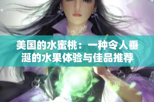美国的水蜜桃：一种令人垂涎的水果体验与佳品推荐