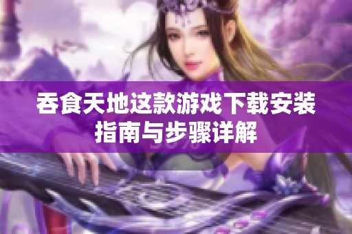 吞食天地这款游戏下载安装指南与步骤详解