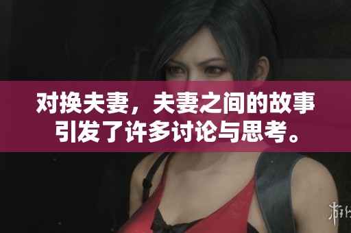 对换夫妻，夫妻之间的故事引发了许多讨论与思考。