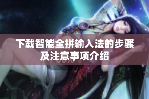 下载智能全拼输入法的步骤及注意事项介绍