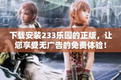 下载安装233乐园的正版，让您享受无广告的免费体验！