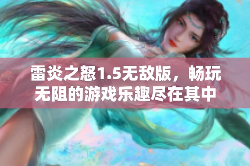 雷炎之怒1.5无敌版，畅玩无阻的游戏乐趣尽在其中