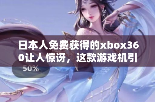 日本人免费获得的xbox360让人惊讶，这款游戏机引发了热烈讨论
