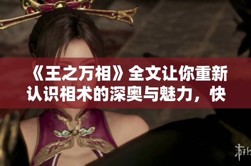 《王之万相》全文让你重新认识相术的深奥与魅力，快来探索其中的故事！