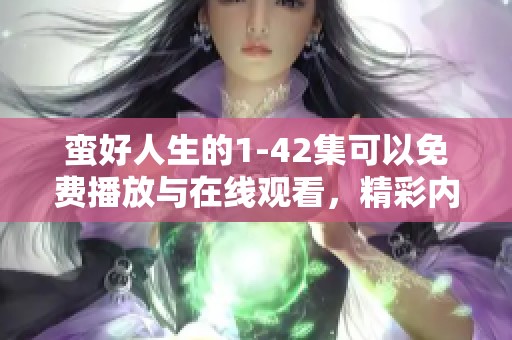 蛮好人生的1-42集可以免费播放与在线观看，精彩内容不容错过来体验